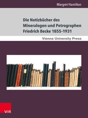 cover image of Die Notizbücher des Mineralogen und Petrographen Friedrich Becke 1855–1931